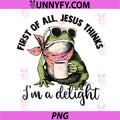 Funny Christian Frog PNG, First of All Jesus Thinks Im A Delight PNG