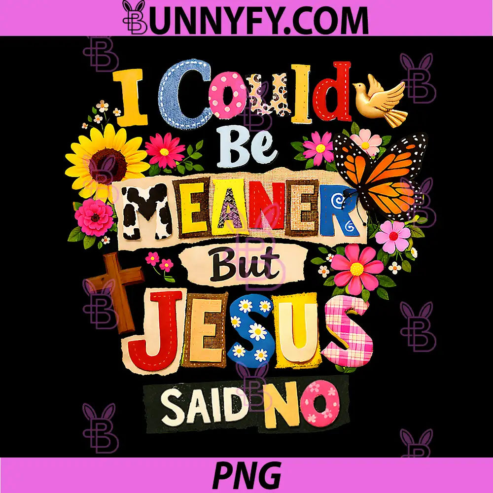 Funny Christian PNG, I Could Be Meaner But Jesus Said No PNG