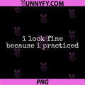 I Look Fine Because I Practiced PNG, Funny Chronic Illness Humor PNG