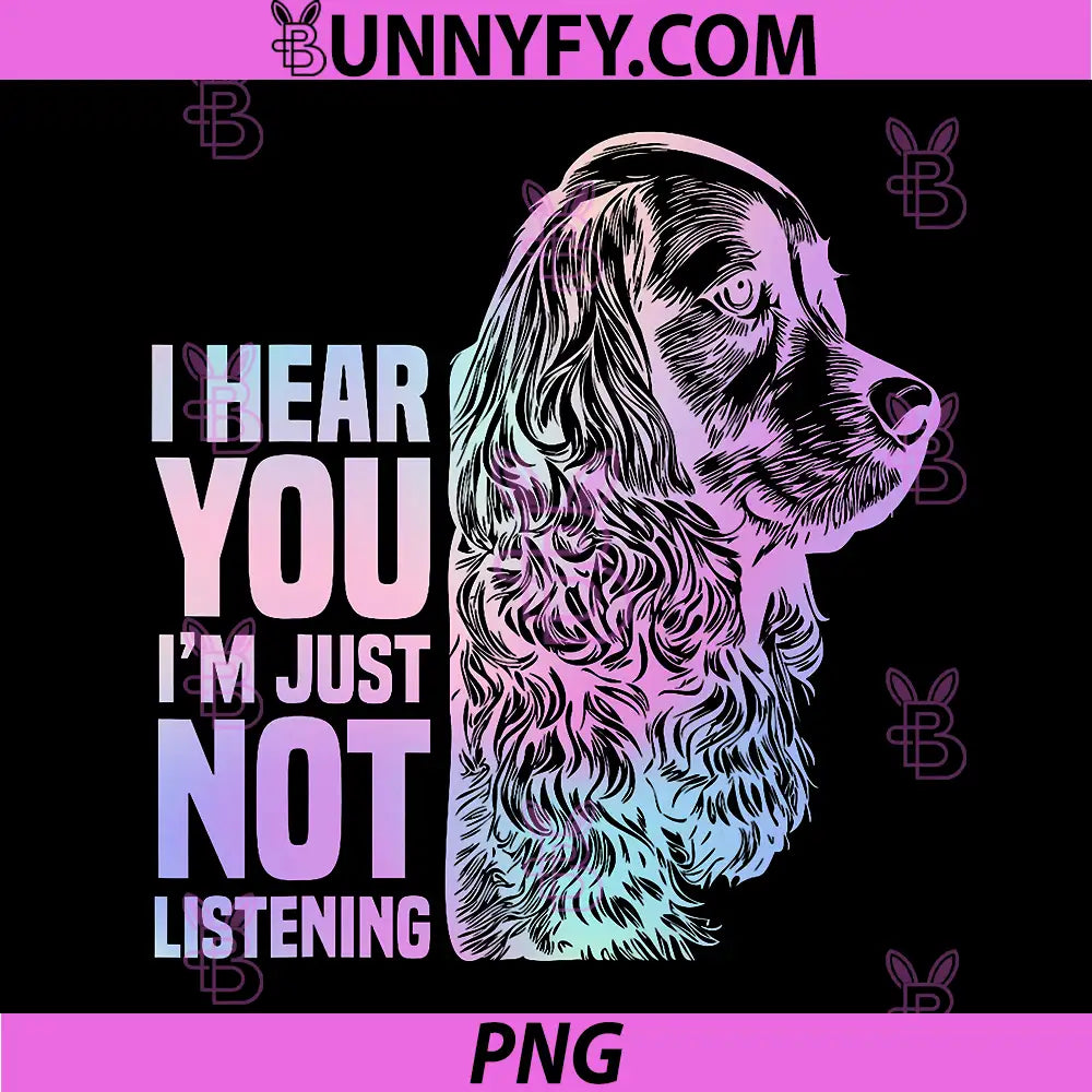 Funny Cocker Spaniel Dog PNG, I Hear You Im Just Not Listening PNG