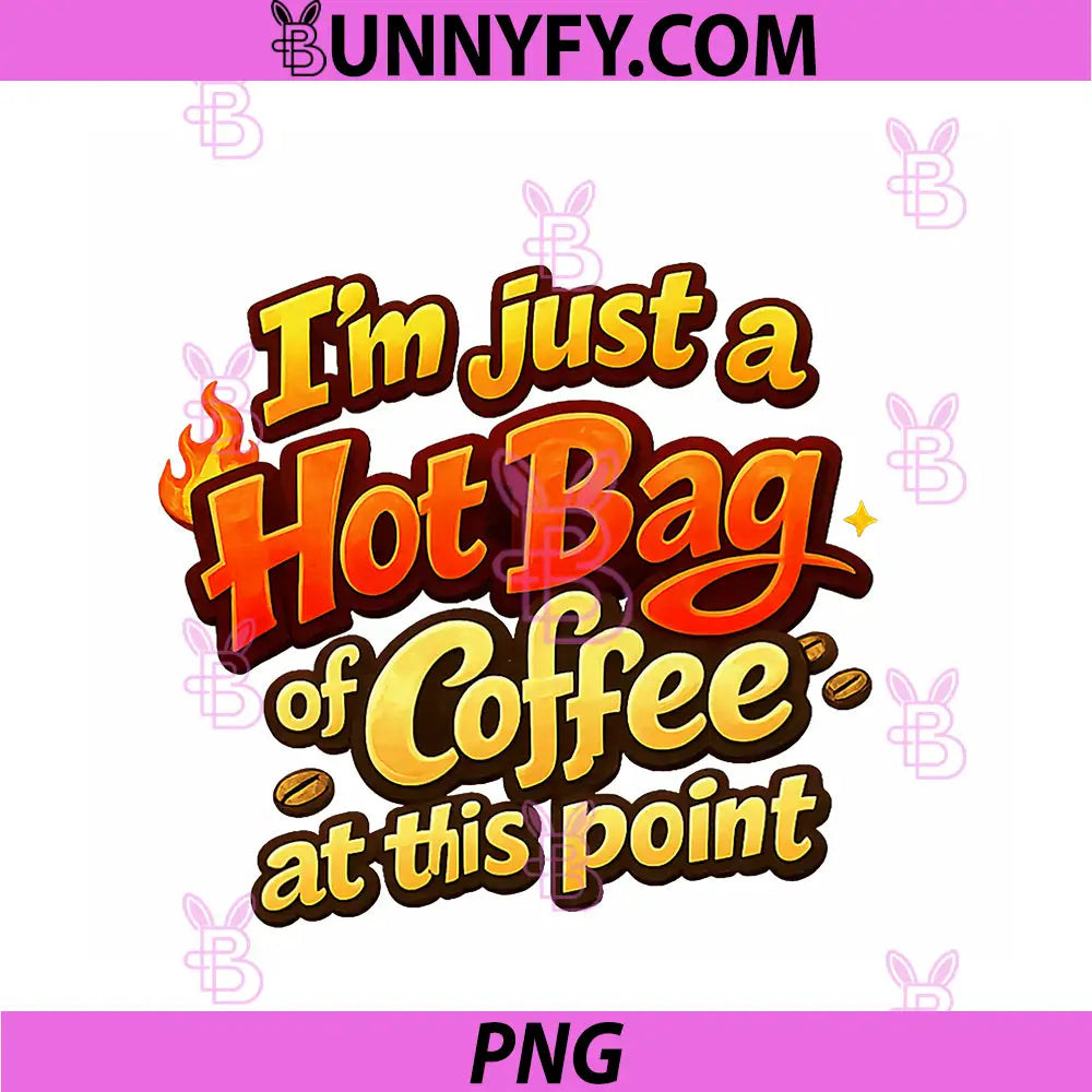 Im Just A Hot Bag Of Coffee At This Point PNG, Funny Coffee Lover Quote PNG