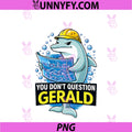 Funny Dolphin Construction PNG, You Don’t Question Gerald Graphic PNG