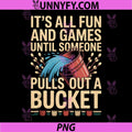 Its All Fun And Games Until Someone Pulls Out A Bucket PNG, Funny Bucket Quote PNG