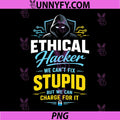 Ethical Hacker PNG, Can't Fix Stupid But Can Charge for It PNG