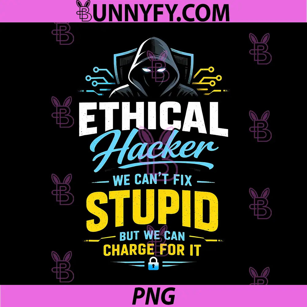 Ethical Hacker PNG, Can't Fix Stupid But Can Charge for It PNG