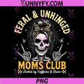 Funny Feral and Unhinged Moms Club PNG, Skeleton Coffee Mom PNG