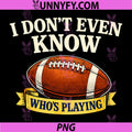 Funny Football Quote PNG, I Don’t Even Know Who’s Playing PNG