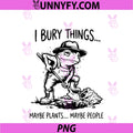 Funny Frog Gardening I Bury Things PNG, Maybe Plants Maybe People PNG