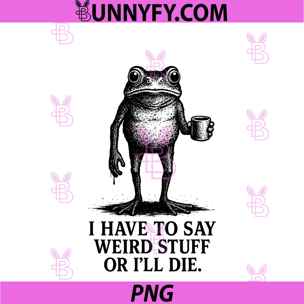 Funny Frog Meme PNG, I Have To Say Weird Stuff Or I'll Die Retro PNG