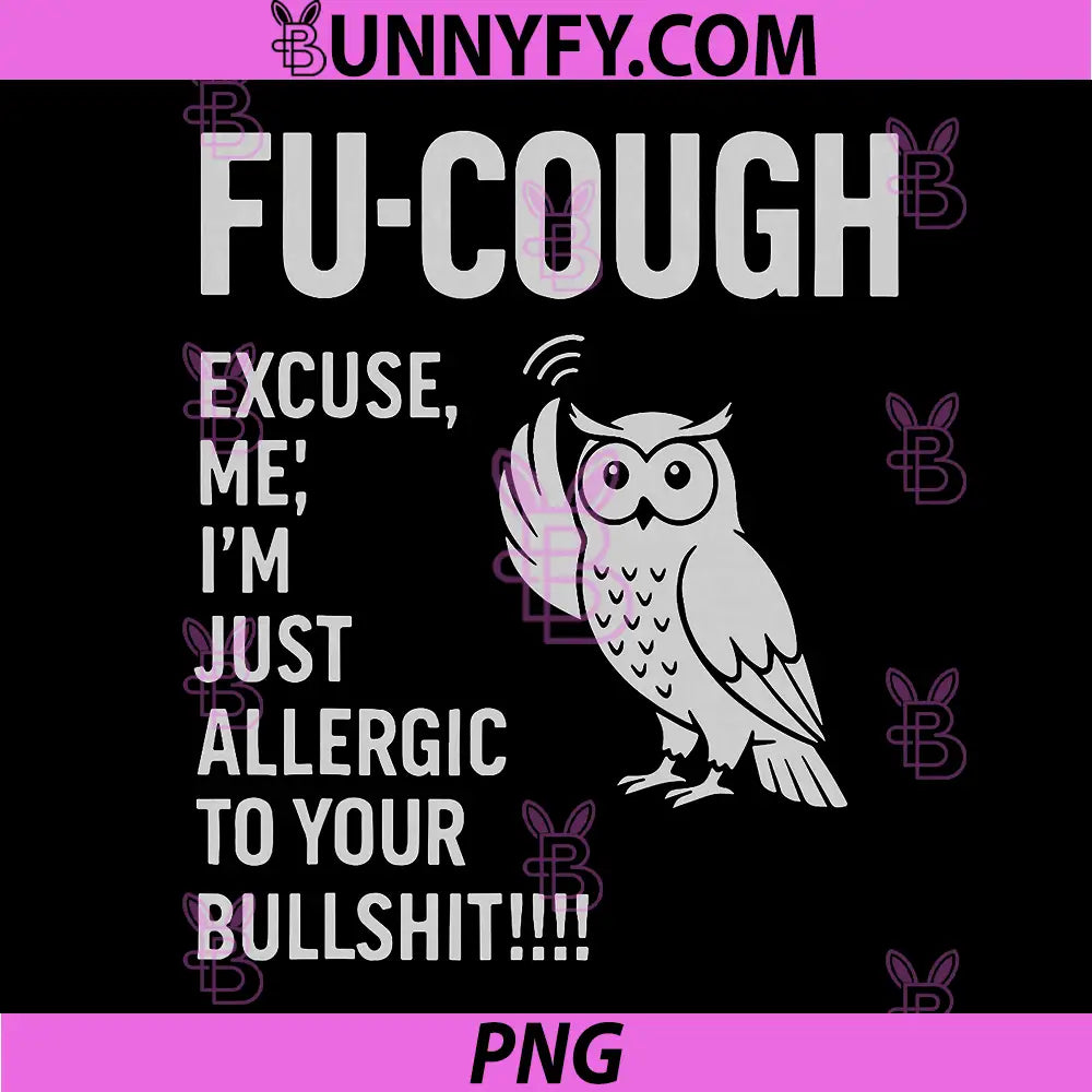 Funny Fu-Cough PNG, Allergic to Your BS Sarcastic Owl PNG