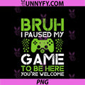 Funny Gamer Boys Men Teens Bruh PNG, Paused My Game To Be Here PNG