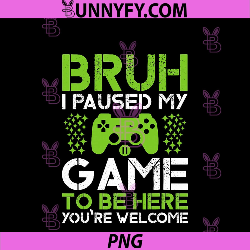 Funny Gamer Boys Men Teens Bruh PNG, Paused My Game To Be Here PNG