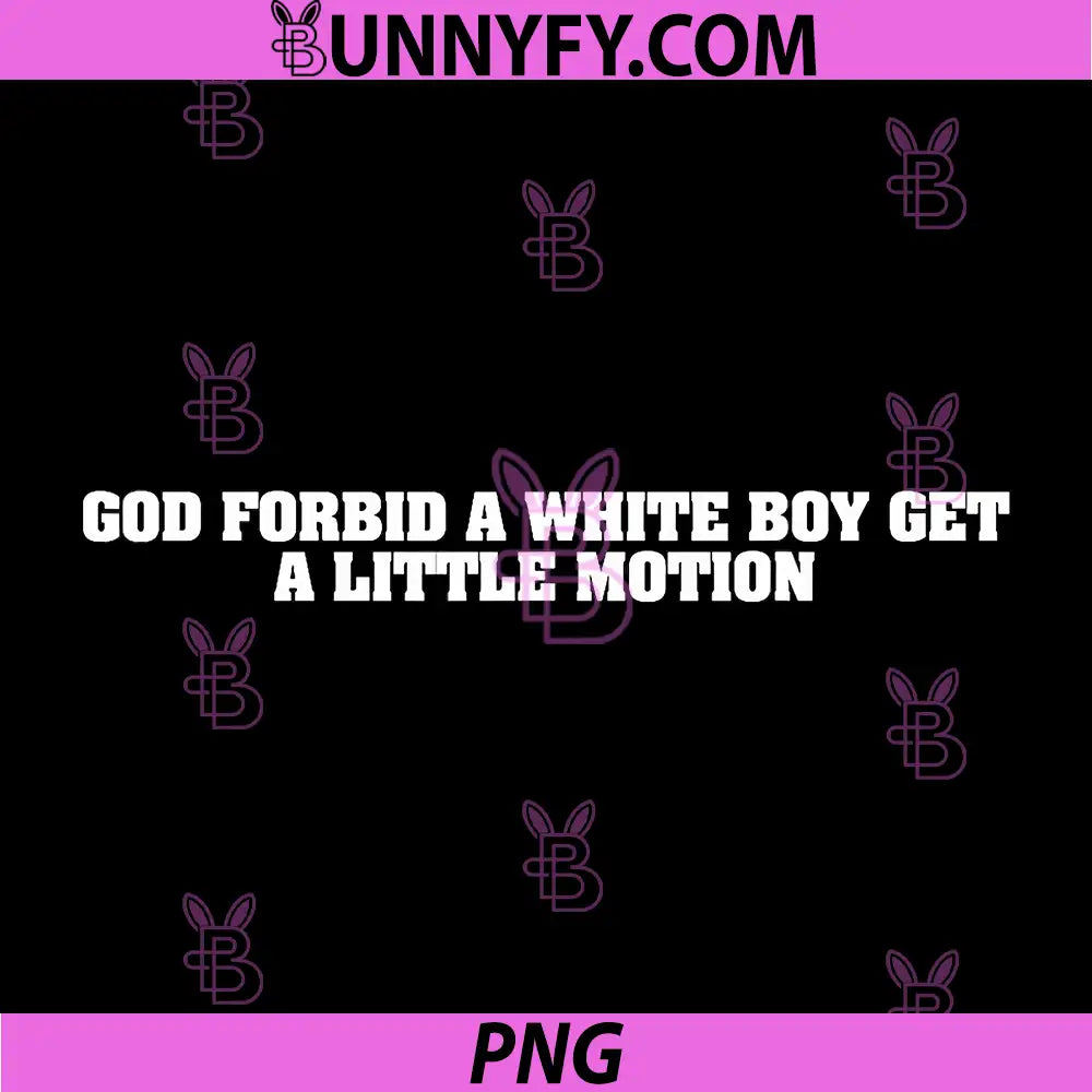 God Forbid A White Boy Get Little Motion PNG, Meme Quote PNG