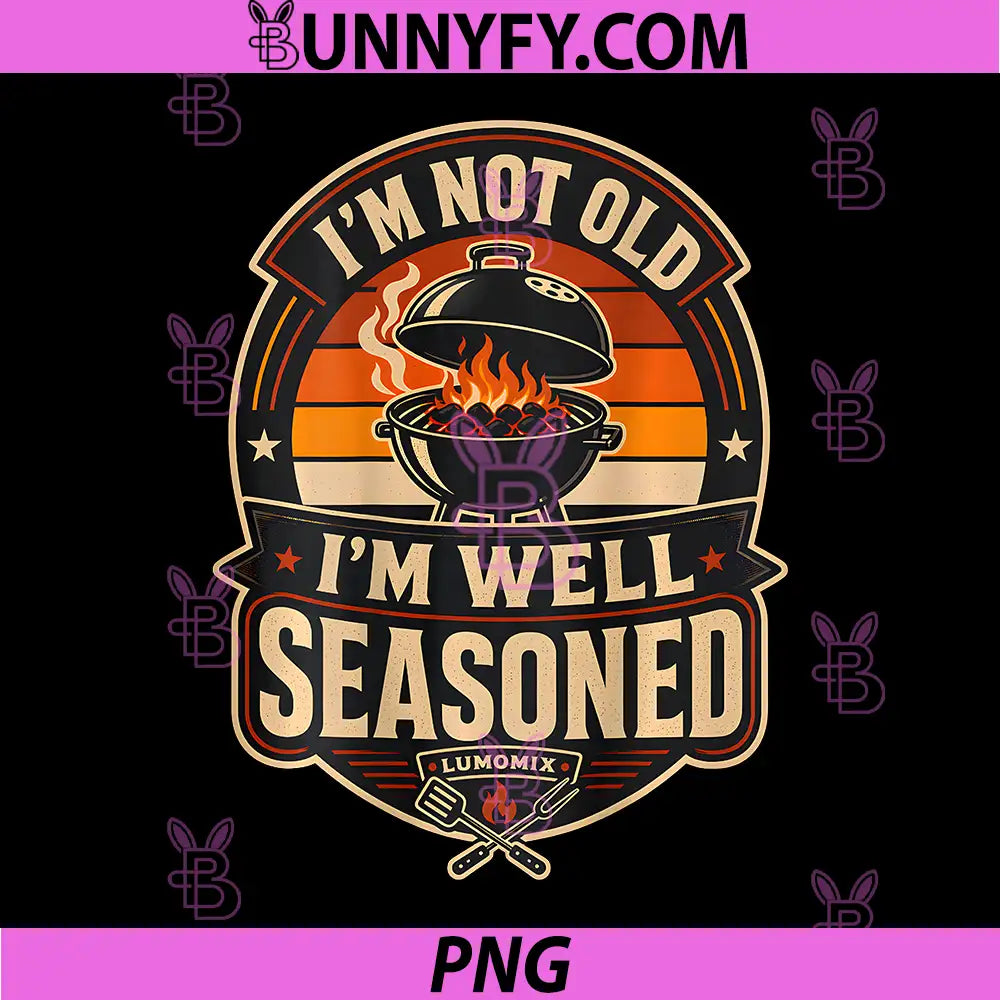 Funny Grilling BBQ PNG, Im Not Old Im Well Seasoned PNG