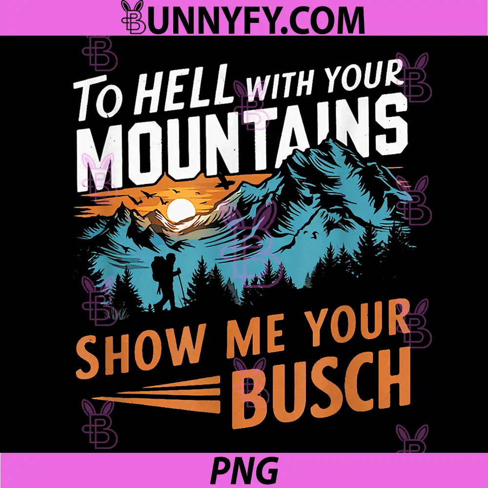 Hiking to Hell with Your Mountains PNG, Show me Your Busch PNG