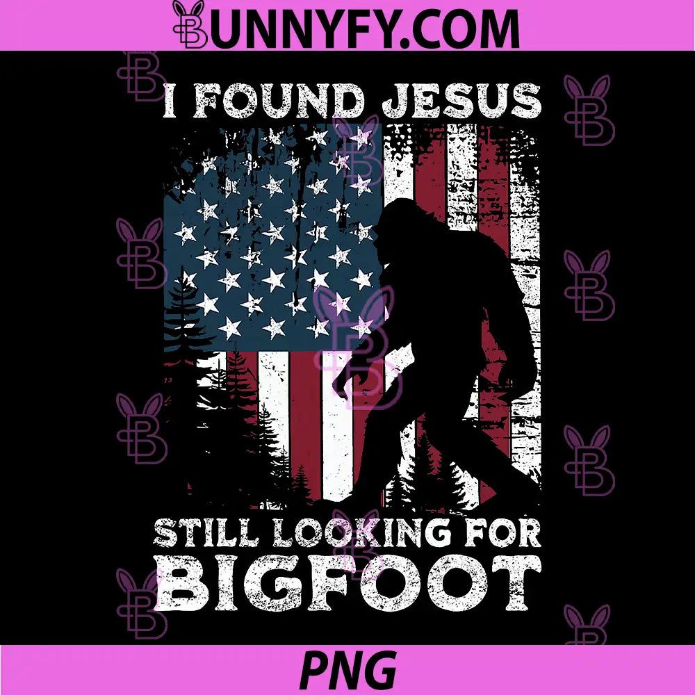 Funny I Found Jesus Still Looking for Bigfoot PNG, US Flag PNG