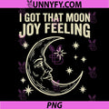Funny I Got The Moon Joy Feeling PNG, The Moon Joy PNG