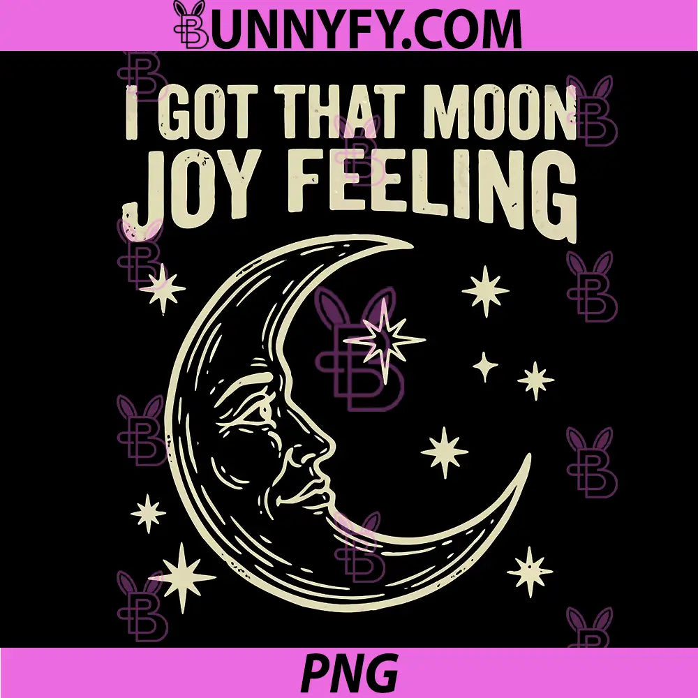 Funny I Got The Moon Joy Feeling PNG, The Moon Joy PNG