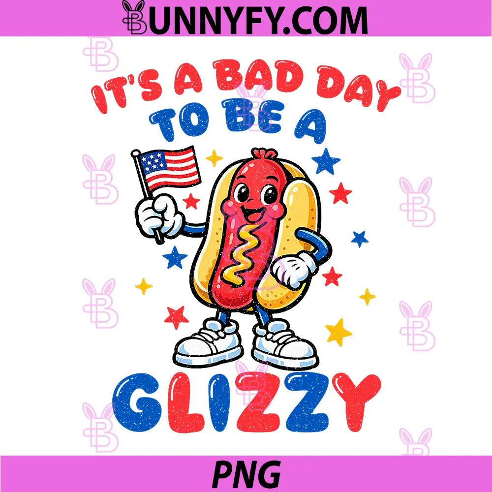 Funny Its A Bad Day to Be A Glizzy PNG, Fourth of July Patriotic PNG