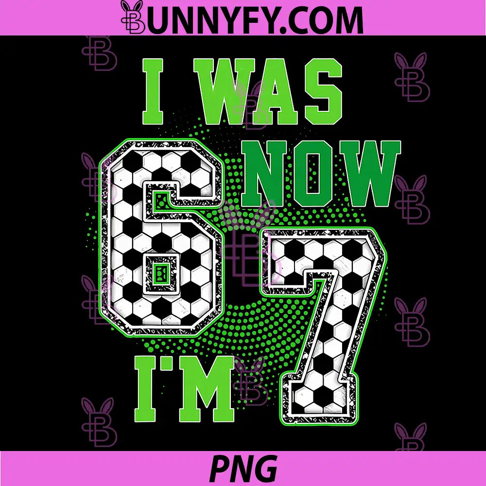 Funny I was 6 Now I'm 7 PNG, Year Old Soccer 7th Birthday PNG