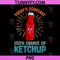 Today’s Forecast 100% Chance Of Ketchup PNG, Funny Ketchup Bottle Cartoon Design PNG
