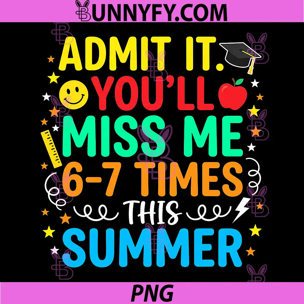 Funny Last Day School PNG, Admit It Youll Miss Me 67 This Summer PNG