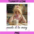 Funny Made It to May Teacher Girls PNG, Meme Last Day of School PNG