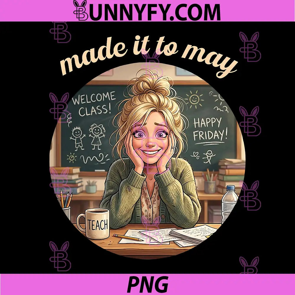 Funny Made It to May PNG, Teacher Girls Meme Last Day of School PNG