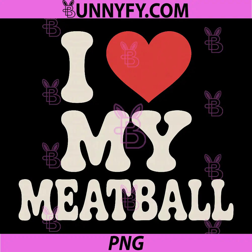 I Love My Meatball Funny Food PNG, Italian Food Lover PNG