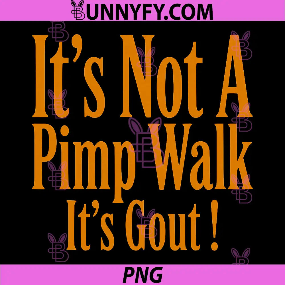 Funny Medical Sarcastic Joke PNG, Its Not Pimp Walk Its Gout PNG