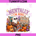 Funny Mentally I'm Here PNG, Autumn Ghost Pumpkin Season Graphic PNG