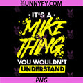 Funny Mike Saying PNG, Its A Mike Thing You Wouldnt Understand PNG