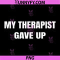 My Therapist Gave Up PNG, Sarcastic Mental Health Humor PNG