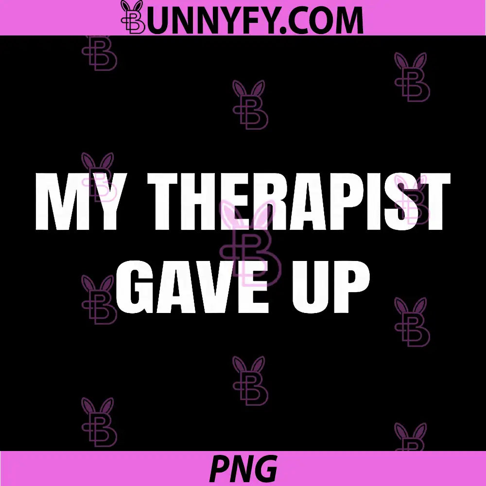 My Therapist Gave Up PNG, Sarcastic Mental Health Humor PNG