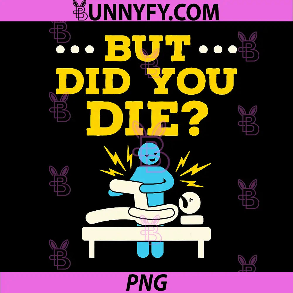 Physical Therapy Therapist Humor PNG, But Did You Die PNG