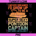 Super Sexy Pontoon Captain Quote PNG, Funny Boat Captain Saying PNG
