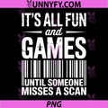 Its All Fun And Games Quote PNG, Until Someone Misses A Scan PNG