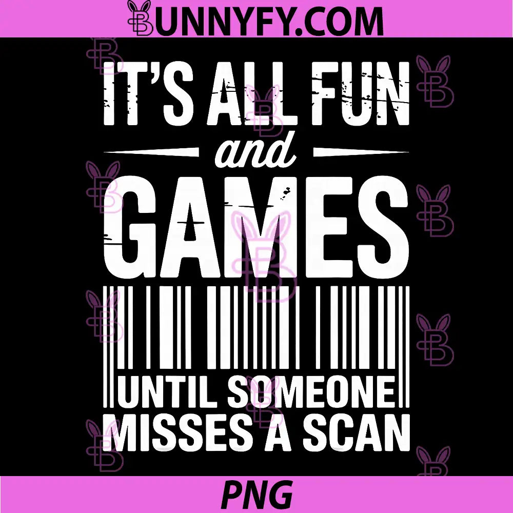 Its All Fun And Games Quote PNG, Until Someone Misses A Scan PNG