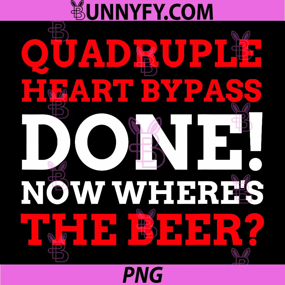 Quadruple Heart Bypass Done PNG, Funny Surgery Recovery Beer Quote PNG