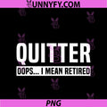 Funny Retirement Party PNG, Quitter Oops I Mean Retired Retiree PNG