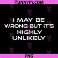 Funny Saying PNG, I May Be Wrong But It’s Highly Unlikely PNG