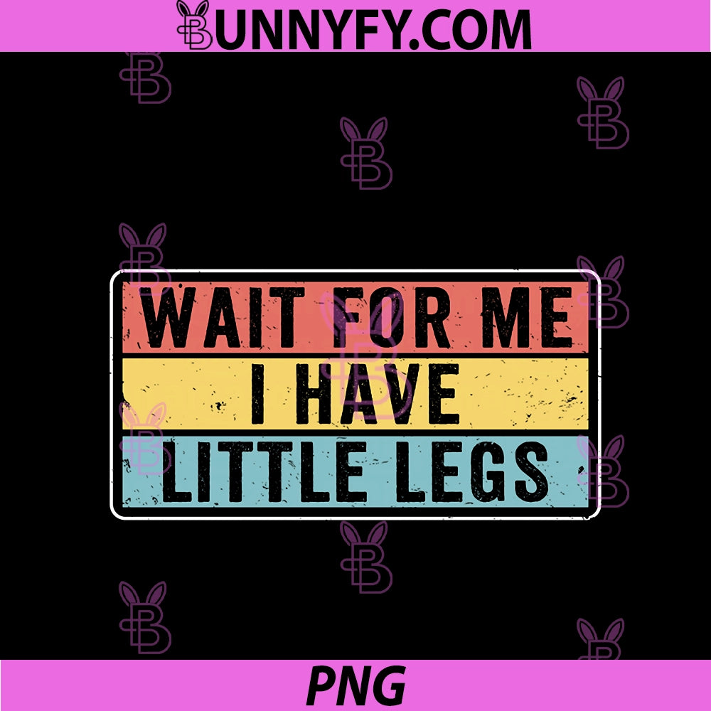 Funny Short Legs PNG, Jokes Memes Wait For Me I have Little Legs PNG
