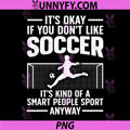 Its Okay If You Dont Like Soccer PNG, Smart People Sport Anyway PNG