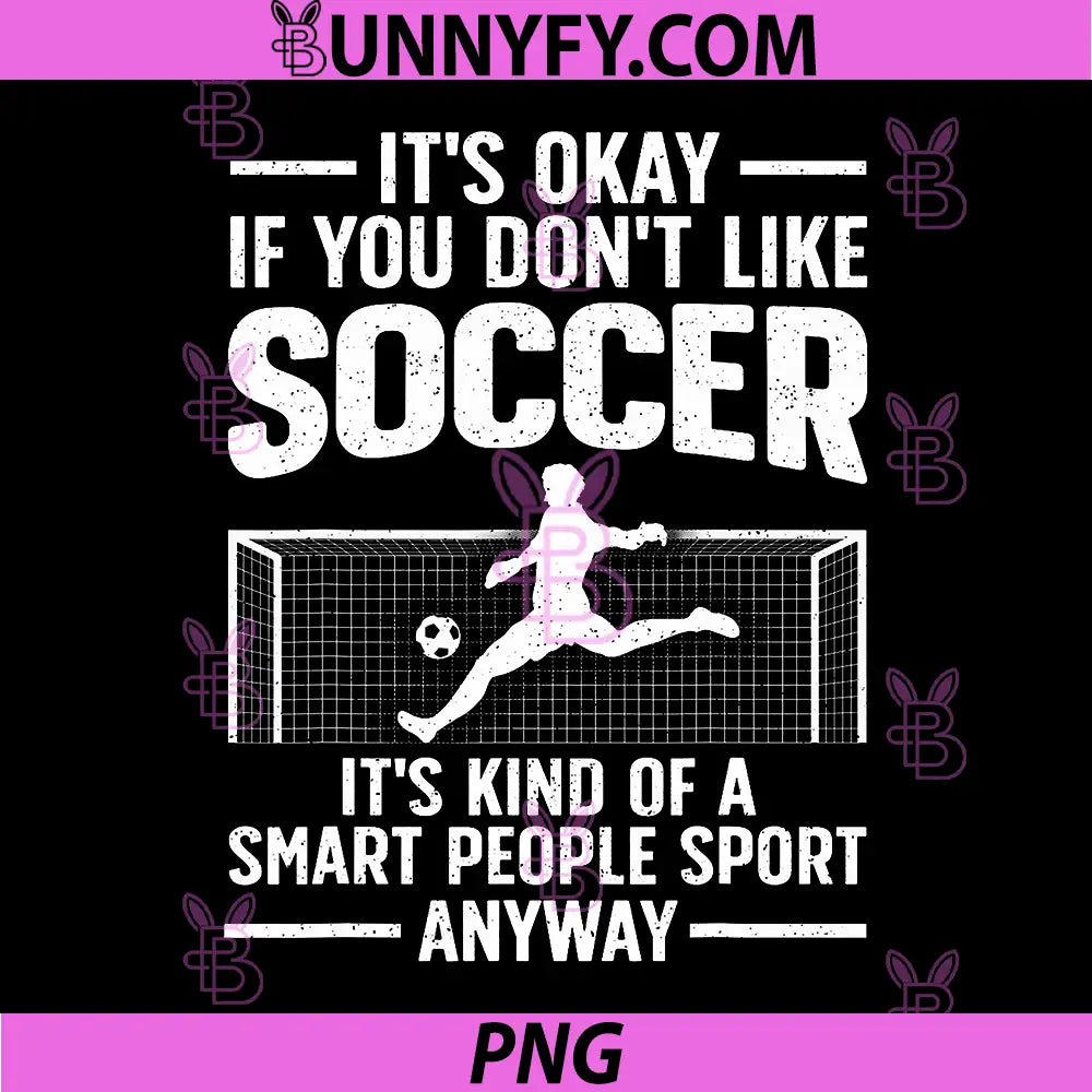 Its Okay If You Dont Like Soccer PNG, Smart People Sport Anyway PNG