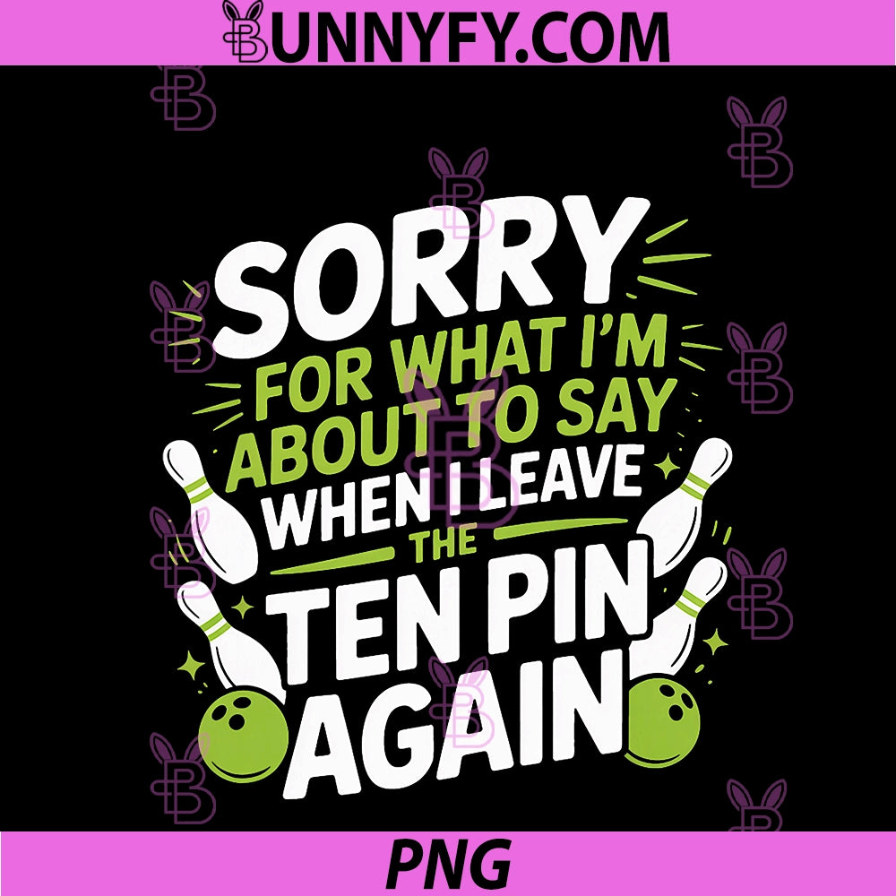 Funny Sorry For What I Say PNG, Leaving Ten Pin Bowling Alley Fun PNG