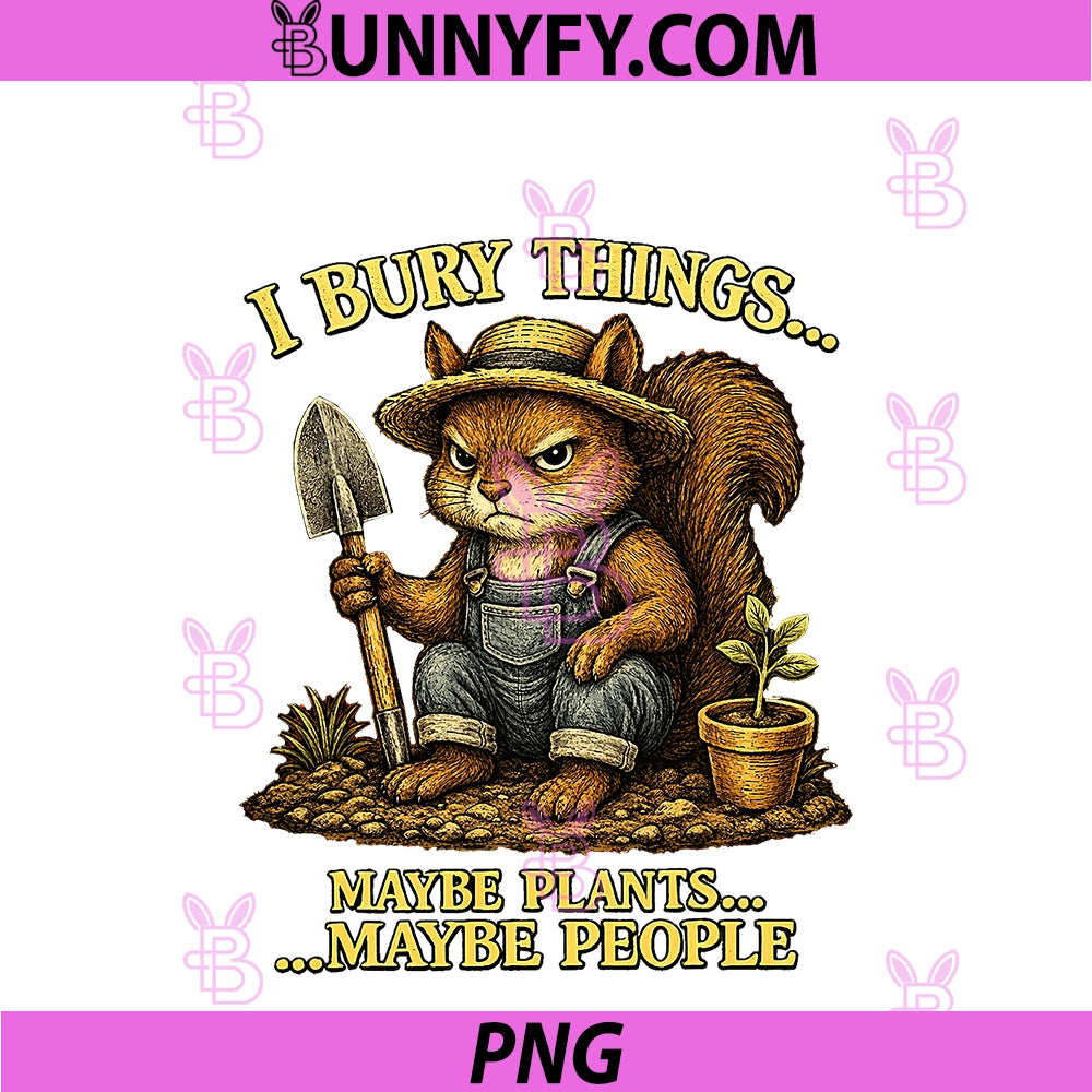 Funny Squirrel PNG, I Bury Things Maybe Plants Maybe People PNG