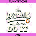 Funny St Patrick’s Day Joke Tee PNG, The Leprechaun Made Me Do It PNG