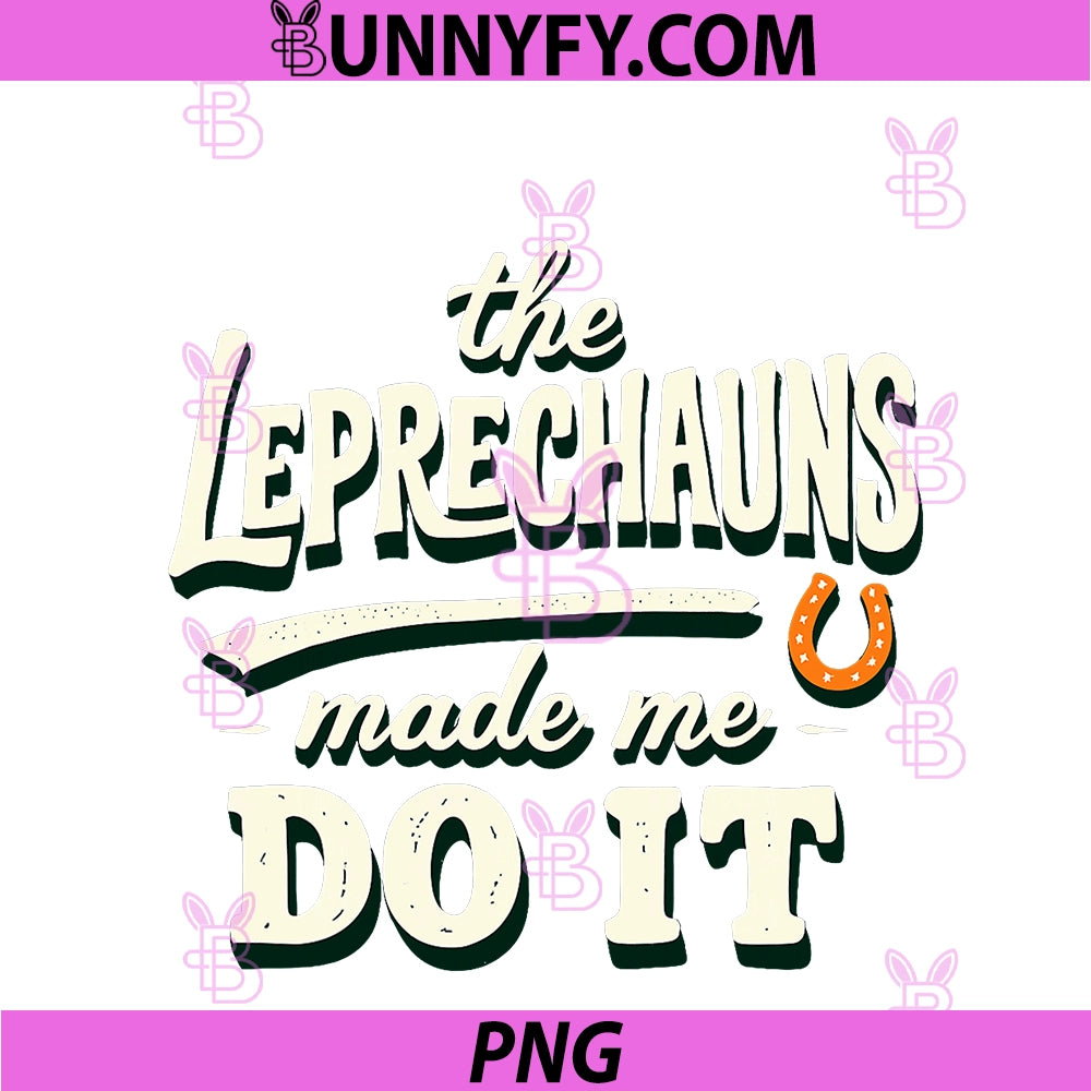 Funny St Patrick’s Day Joke Tee PNG, The Leprechaun Made Me Do It PNG