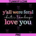 Funny Teacher PNG, Yall were Feral But I Lowkey Love You PNG