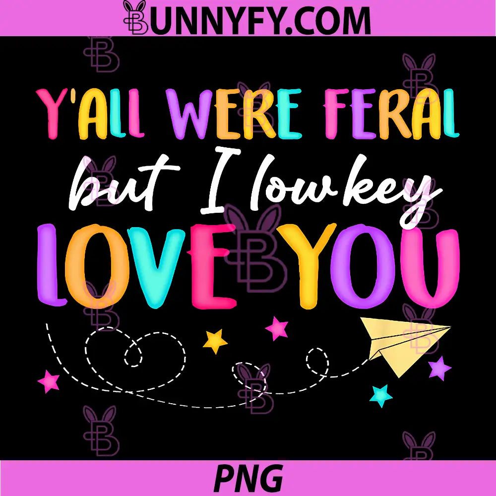 Funny Teacher PNG, Yall were Feral But I Lowkey Love You PNG